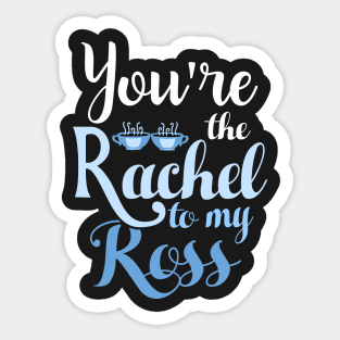 You're the Rachel to my Ross Sticker